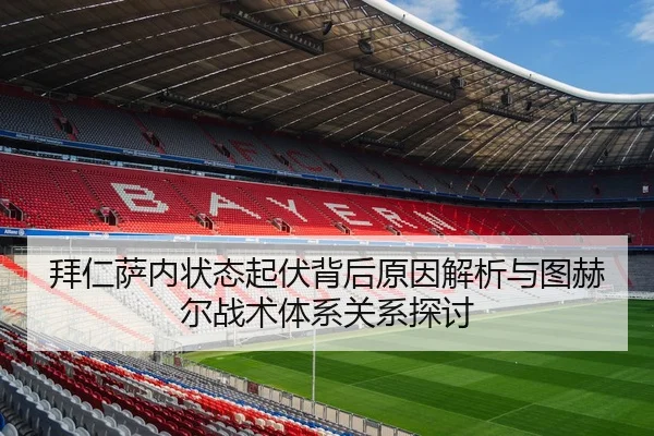 拜仁萨内状态起伏背后原因解析与图赫尔战术体系关系探讨