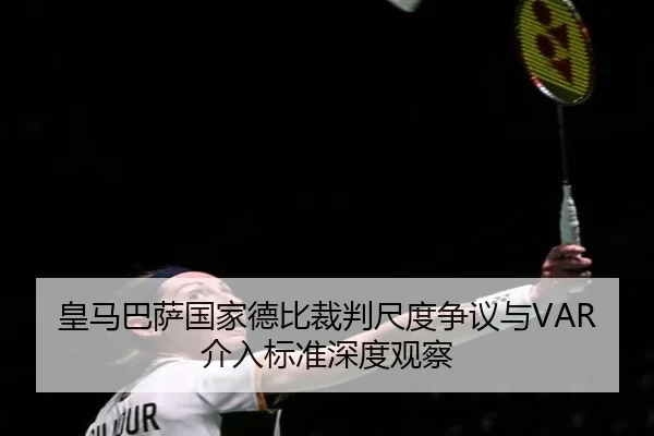 皇马巴萨国家德比裁判尺度争议与VAR介入标准深度观察