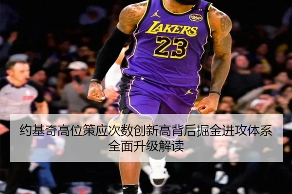 约基奇高位策应次数创新高背后掘金进攻体系全面升级解读