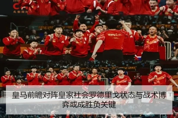 皇马前瞻对阵皇家社会罗德里戈状态与战术博弈或成胜负关键
