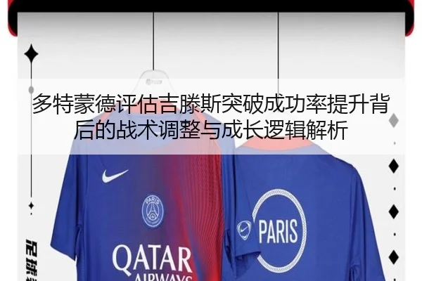 多特蒙德评估吉滕斯突破成功率提升背后的战术调整与成长逻辑解析