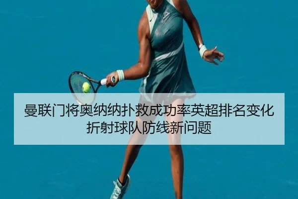 曼联门将奥纳纳扑救成功率英超排名变化折射球队防线新问题